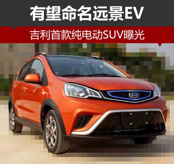 ,吉利,纯电动SUV,曝光,远景EV ,吉利,纯电动SUV,曝光,远景EV
