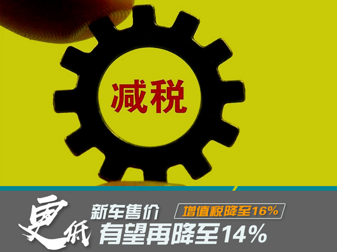 新车，新车售价普降,增值税降至16%，增值税有望再降