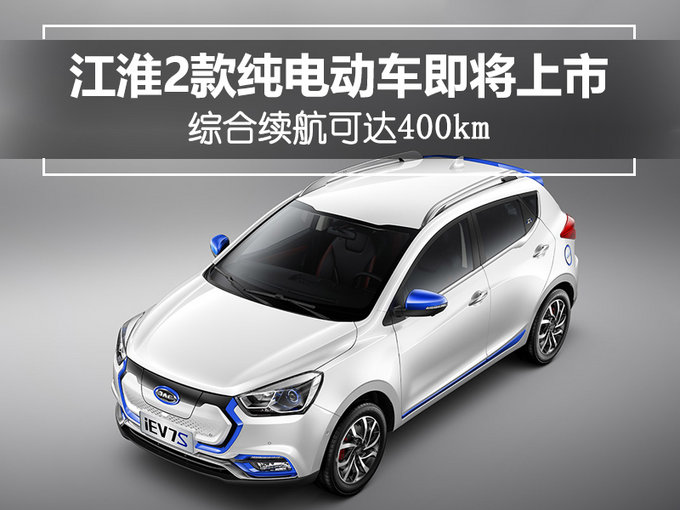 江淮2款純電動車即將上市 綜合續航可達400km