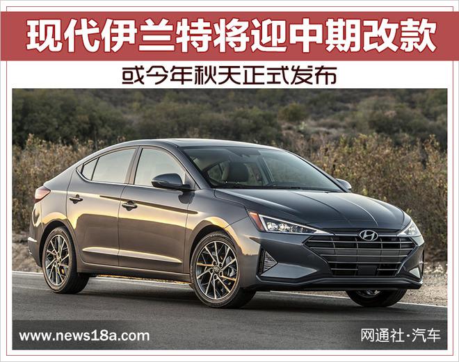 现代伊兰特中期改款,现代伊兰特改款车型，现代伊兰特中期改款发布时间