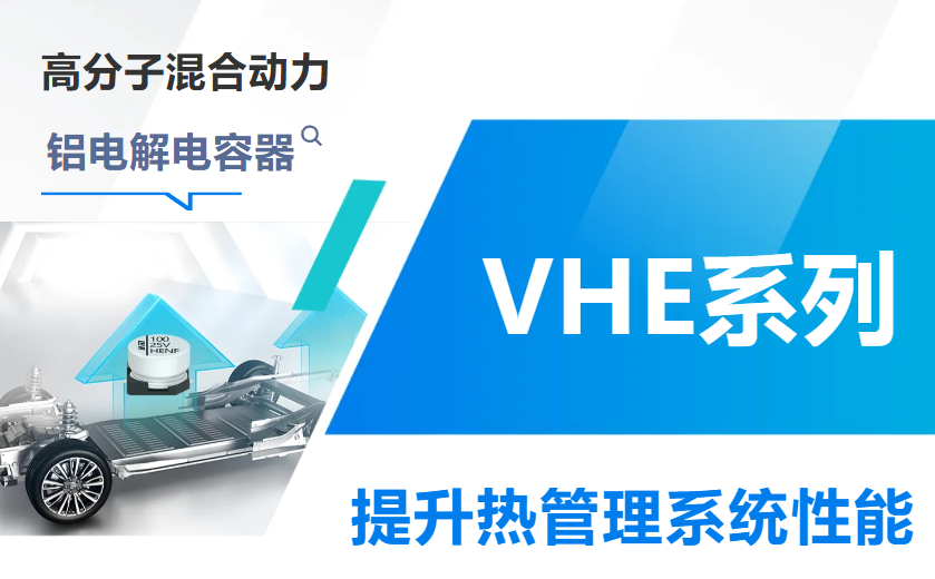高分子混合动力铝电解电容器VHE新系列：四大核心优势破解热管理系统车规电容挑战